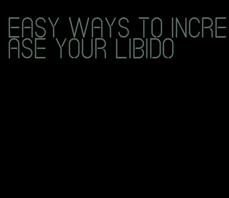 easy ways to increase your libido