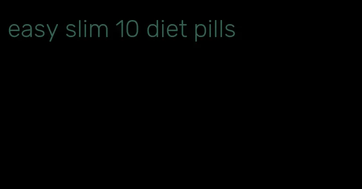easy slim 10 diet pills