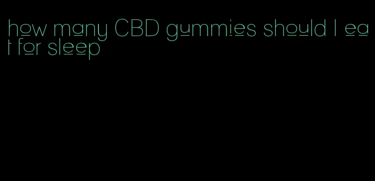 how many CBD gummies should I eat for sleep