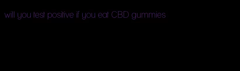will you test positive if you eat CBD gummies