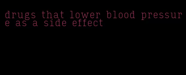 drugs that lower blood pressure as a side effect