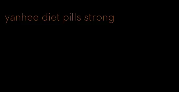 yanhee diet pills strong