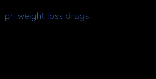 ph weight loss drugs