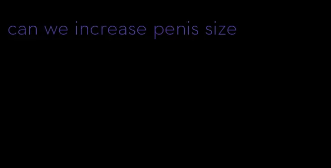 can we increase penis size