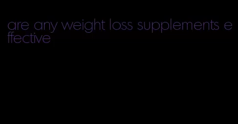are any weight loss supplements effective