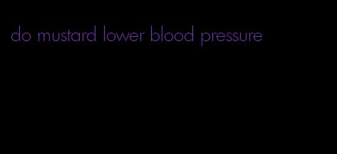 do mustard lower blood pressure