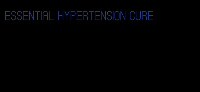essential hypertension cure