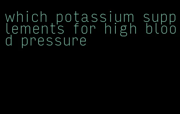 which potassium supplements for high blood pressure