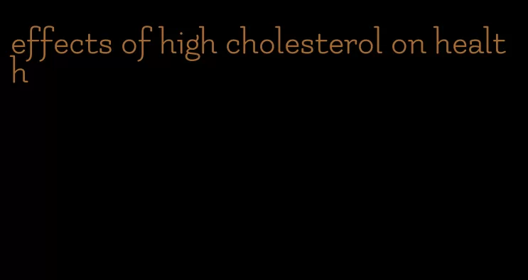 effects of high cholesterol on health