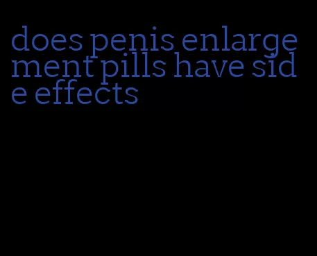does penis enlargement pills have side effects