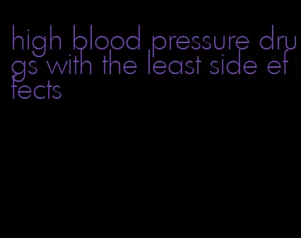 high blood pressure drugs with the least side effects