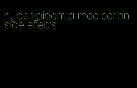 hyperlipidemia medication side effects