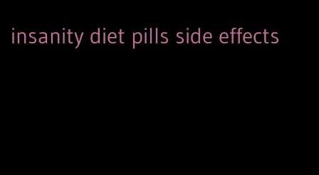 insanity diet pills side effects
