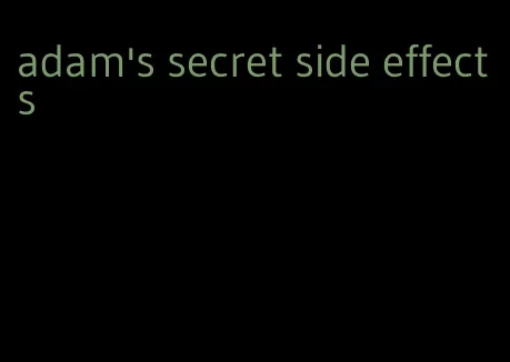 adam's secret side effects