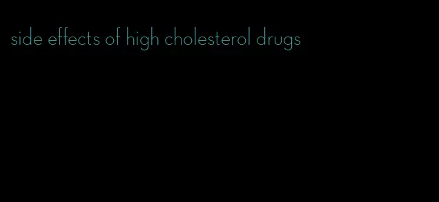 side effects of high cholesterol drugs