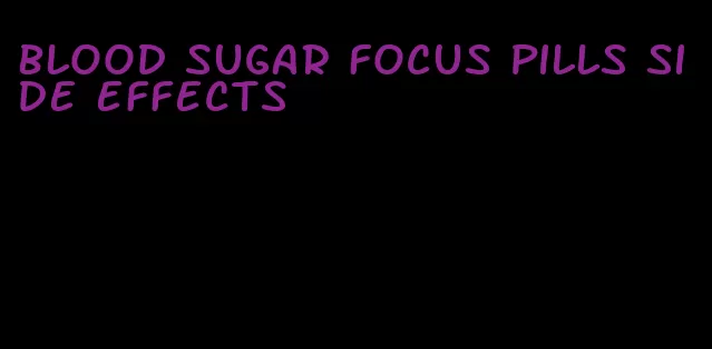 blood sugar focus pills side effects