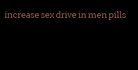 increase sex drive in men pills