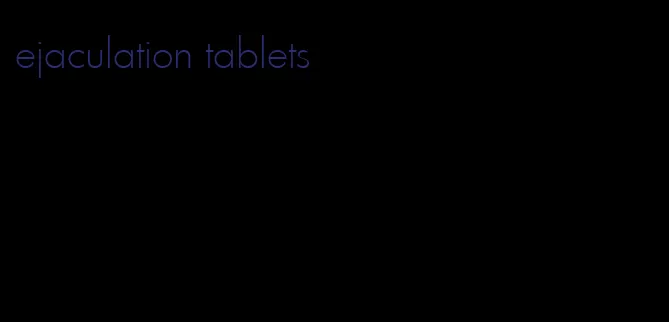ejaculation tablets