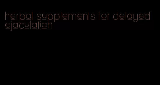 herbal supplements for delayed ejaculation