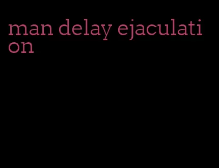 man delay ejaculation