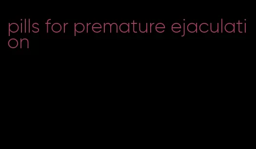 pills for premature ejaculation