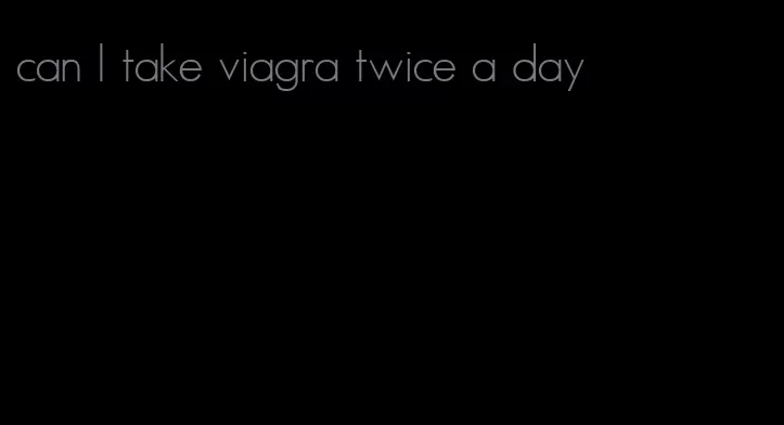 can I take viagra twice a day
