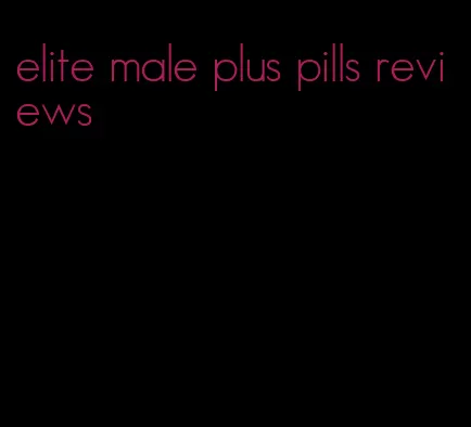 elite male plus pills reviews