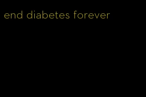 end diabetes forever