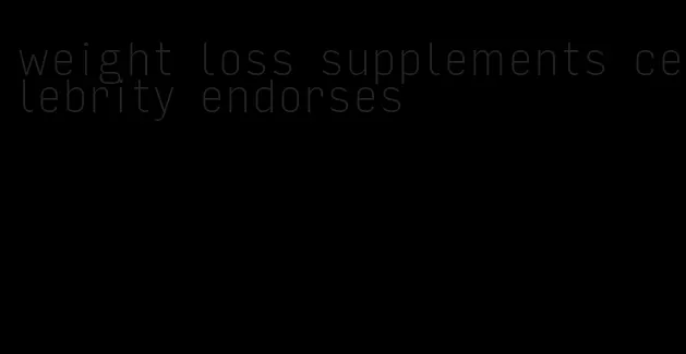 weight loss supplements celebrity endorses