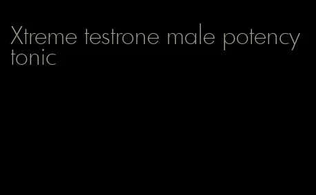 Xtreme testrone male potency tonic