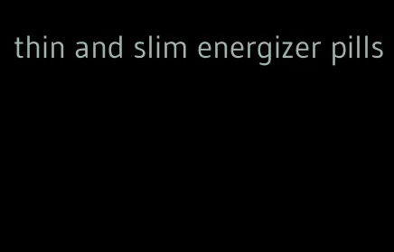thin and slim energizer pills