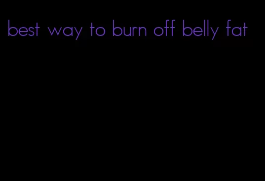 best way to burn off belly fat