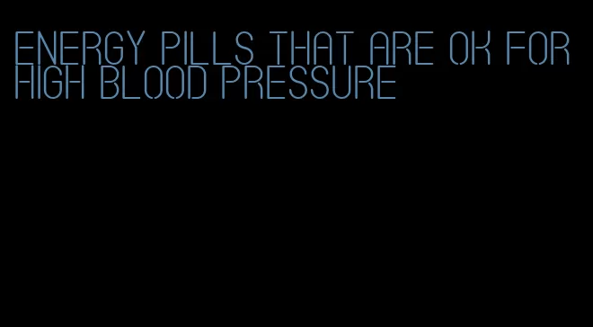 energy pills that are ok for high blood pressure