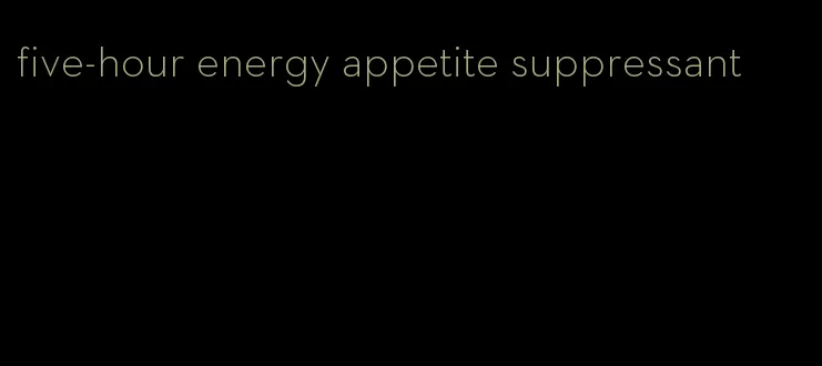 five-hour energy appetite suppressant