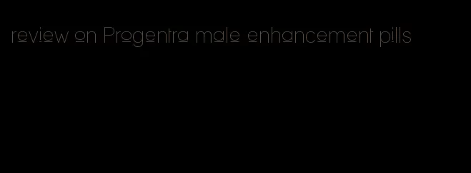 review on Progentra male enhancement pills