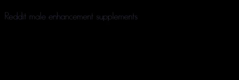 Reddit male enhancement supplements