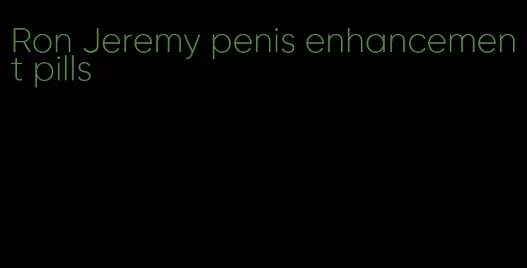 Ron Jeremy penis enhancement pills