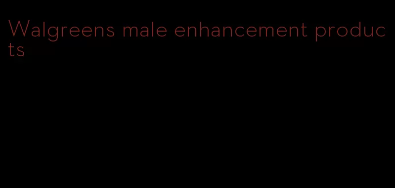 Walgreens male enhancement products