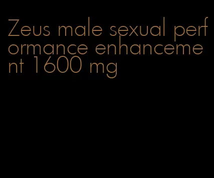 Zeus male sexual performance enhancement 1600 mg