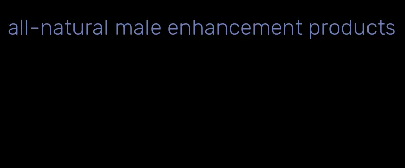 all-natural male enhancement products