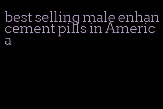 best selling male enhancement pills in America