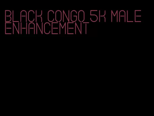 black congo 5k male enhancement