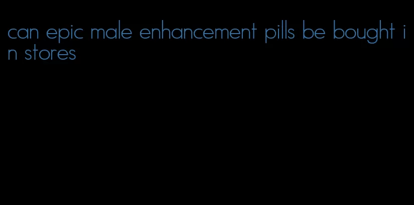 can epic male enhancement pills be bought in stores