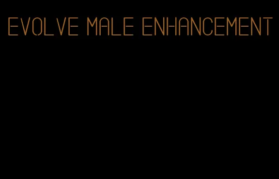 evolve male enhancement
