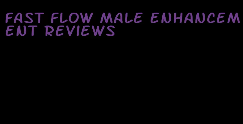 fast flow male enhancement reviews