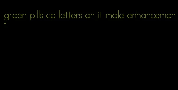 green pills cp letters on it male enhancement