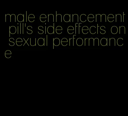 male enhancement pill's side effects on sexual performance