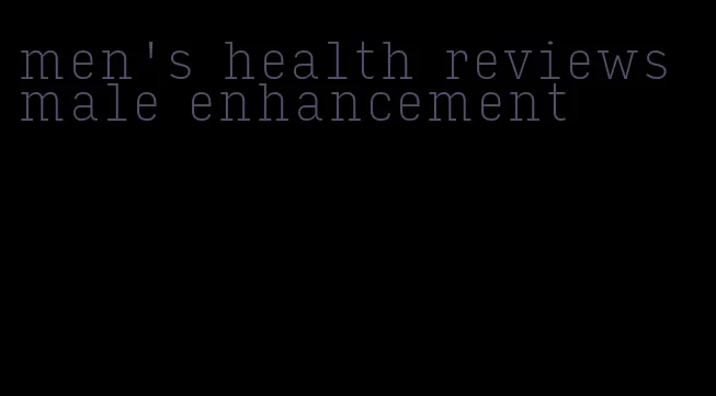 men's health reviews male enhancement