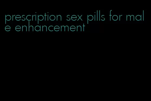 prescription sex pills for male enhancement