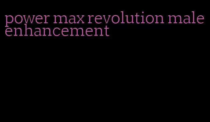 power max revolution male enhancement